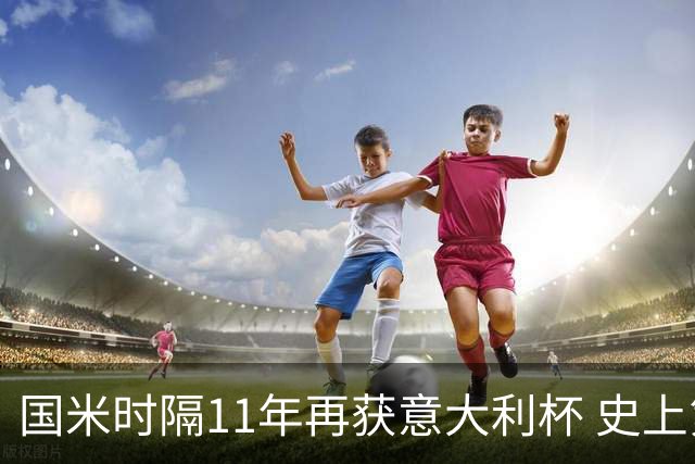 国米时隔11年再获意大利杯 史上第8次捧杯